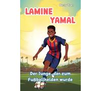 Lamine Yamal: Der Junge, der zum Fußballhelden wurde: Inspirierendes Kinderbuch über die unglaubliche Reise eines jungen Fußballstars (Biografien für Kinder)