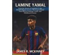 Lamine Yamal: From the Streets of Catalonia to the World’s Biggest Arenas: The Inspirational True Story of Courage, Craft, and Childhood Dreams