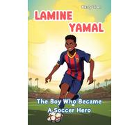 Lamine Yamal: The Boy Who Became a Soccer Hero: Illustrated Biography Book for Kids about the Inspiring Journey of a Young Star (Soccer Biographies for Kids)