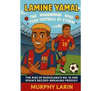LAMINE YAMAL: The Wonderkid Who Took Football by Storm: The Remarkable Story of Barcelona’s Youngest Legend and Spain’s Golden Boy