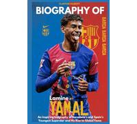 Lamine Yamal - The Young Dreamer Who Aspired to Greatnes: An inspiring biography of Barcelona’s and Spain’s Youngest Superstar and His Rise to Global Fame