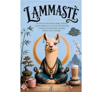 LAMMASTÈ: 60 Storie Zen per Persone Stanche, Stressate e Ancora Abbastanza Educate da Non Esplodere in Pubblico, per Ritrovare con Ironia Serenità e Pace Interiore