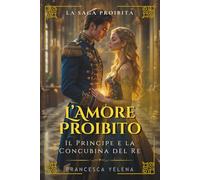 L'amore proibito: Il principe e la concubina del re: Un grande romanzo di romance storico regale (La Saga Proibita)