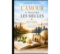 L'AMOUR À TRAVERS LES SIÈCLES: Mille ans de poésie, de sagesse et d'espérance