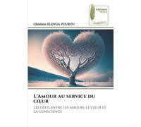 L'Amour au service du cœur: Les défis entre les amours, le cœur et la conscience: Les défis entre les amours, le c¿ur et la conscience