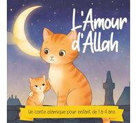 L'amour d'Allah: Un conte islamique enfant pour comprendre qui est Allah | Livre Islam pour bébé et petit enfant de 1 à 4 ans