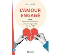 L'amour engagé - Améliorez votre relation amoureuse grâce à la thérapie ACT