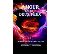 L'AMOUR ENTRE DEUX FEUX: QUAND L'AMOUR DEVIENT TOXIQUE