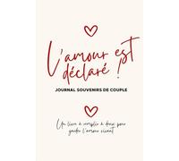 L'amour est déclaré : Journal Souvenirs de Couples - Cadeau Saint-Valentin & Anniversaire d'Amour / Livre à Remplir à Deux pour Se rappeler, S'Amuser ... en amoureux ou à offrir pour Elle / Lui