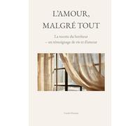 L'amour, malgré tout: La recette du bonheur - témoignage de vie et d'amour