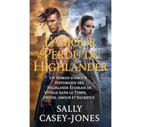 L'Amour Perdu du Highlander: Un Roman d'Amour Historique des Highlands Écossais de Voyage dans le Temps, Destin, Amour et Sacrifice