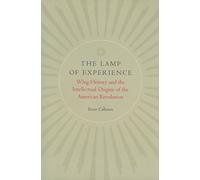 Lamp of Experience: Whig History & the Intellectual Origins of the American Revolution