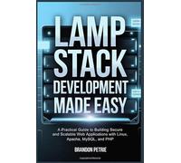LAMP STACK DEVELOPMENT MADE EASY: A Practical Guide to Building Secure and Scalable Web Applications with Linux, Apache, MySQL, and PHP