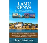 Lamu Kenya Travel guide 2025/2026: Discover timeless Swahili heritage, pristine beaches, and car-free island life on Lamu Island Kenya and the Swahili Coast