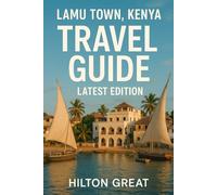Lamu Town, Kenya Travel Guide (Latest Edition): Hidden Gems, Top Attractions, Swahili Culture, Island Hopping, What to do & Must See