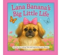 Lana Banana's Big Little Life: Tiny Paws, Big Adventures, and a Whole Lot of Love: 1 (Lana Banana's Adventures Series)