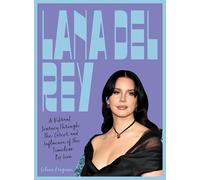 Lana Del Rey: A Vibrant Journey Through the Career and Influence of the Timeless Pop Icon (Fierce and Fearless)