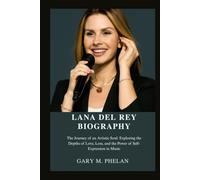 LANA DEL REY BIOGRAPHY: The Journey of an Artistic Soul: Exploring the Depths of Love, Loss, and the Power of Self-Expression in Music (Voices That ... from Business, Sports, and Entertainment)