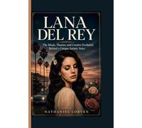 LANA DEL REY: The Music, Themes, and Creative Evolution Behind a Unique Artistic Voice