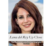 Lana del Rey Up Close - Complete in Color: The illustrated, unauthorized biography