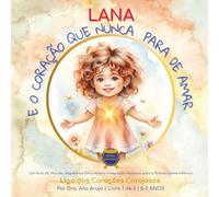 LANA e o coração que nunca para de amar: Livro Infantil sobre Emoções, Sentimentos, Afeto -Neurociência do Desenvolvimento Ferramenta científica em ... Amado, Seguro e Calmo desde o Berço(0 a 3)
