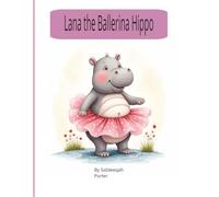 Lana the Ballerina Hippo: by Siddeeqah Porter