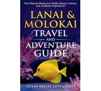 Lanai and Molokai Travel and Adventure Guide: The Ultimate Shortcut to Thrills, Beauty, Culture, and Authentic Experiences (Travel and Adventure Guides)