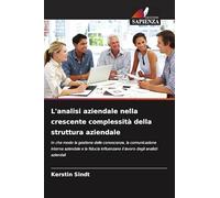 L'analisi aziendale nella crescente complessità della struttura aziendale: In che modo la gestione delle conoscenze, la comunicazione interna ... il lavoro degli analisti aziendali