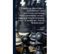 L'analyse des echecs. Contenant une nouvelle methode pour apprendre en peu tems Ã se perfectionner dans ce noble jeu. Par A. D. Philidor.