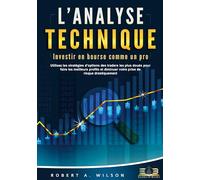 L'ANALYSE TECHNIQUE - Investir en bourse comme un pro: Utilisez les stratégies d'options des traders les plus doués pour faire les meilleurs profits et diminuer votre prise de risque drastiquement