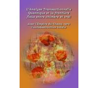 L'analyse transactionnelle quantique et la frontière floue entre chimère et vrai: Avec l'Empire du Chaos vers l'autodestruction totale (L'Analyse Transactionelle Quantique)