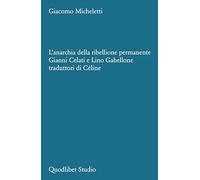 L'anarchia della ribellione permanente. Gianni Celati e Lino Gabellone traduttori di Céline (Quodlibet studio. Stilistica e storia della lingua letteraria)