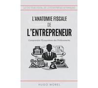 L'Anatomie Fiscale de l'Entrepreneur : Comprendre l'Écosystème des Prélèvements (Le Système Fiscal de l'Entrepreneur Français : Maîtriser les Fondamentaux de la Création à l'Exit)