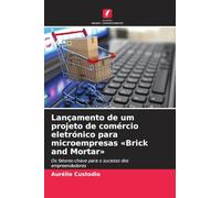 Lançamento de um projeto de comércio eletrónico para microempresas Brick and Mortar : Os fatores-chave para o sucesso dos empreendedores
