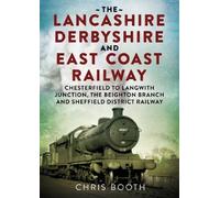 Lancashire Derbyshire and East Coast Railway: Chesterfield to Langwith: Junction, the Beighton Branch and Sheffield District Railway
