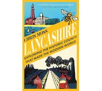 Lancashire: Exploring the Historic County that Made the Modern World