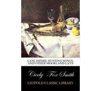 Lancashire hunting songs, and other moorland lays