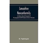 Lancashire Nonconformity, Or, Sketches, Historical & Descriptive, Of The Congregational And Old Presbyterian Churches In The County