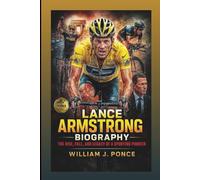 LANCE ARMSTRONG BIOGRAPHY: The Rise, Fall, And Legacy Of A Sporting Pioneer