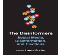 Lance Porter Disinformers: Social Media, Disinformation, & Elections Lance Porter Multicolor
