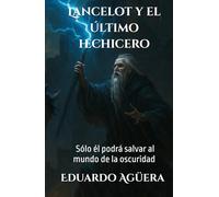 Lancelot y el último hechicero: (Novela de fantasía, acción, aventuras y mitología). Sólo él podrá salvar al mundo de la oscuridad. (Lectores de 11 a 18 años). (Novelas interesantes del autor)