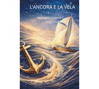 L'ANCORA E LA VELA: Guida pratica per riprendere il controllo ,calmare la mente e navigare nel presente per superare le difficoltà del futuro.