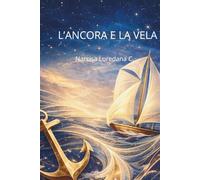 L'ANCORA E LA VELA: Guida pratica per riprendere il controllo ,calmare la mente e navigare nel presente per superare le difficoltà del futuro.