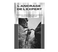 L'ancrage de l'expert: Le guide pour collaborer d'égal à égal avec toutes les personnalités sans perdre pied : Posture de leader, fixer des limites et ... Élévation Personnelle et Entrepreneuriale)