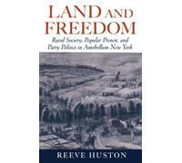 Land And Freedom: Rural Society, Popular Protest, and Party Politics in Antebellum New York