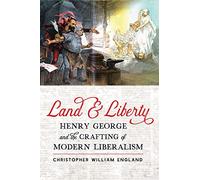Land and Liberty: Henry George and the Crafting of Modern Liberalism (Hagley Library Studies in Business, Technology, and Politics)