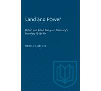 Land and Power : British and Allied Policy on Germany's Frontiers 1916-19