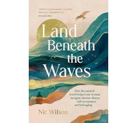 Land Beneath the Waves: How the Natural World Helped One Woman Navigate Chronic Illness, Self-Acceptance and Belonging
