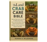Land Crab Care Bible: Step-by-Step Land Crab Care for Home Terrariums - How to Set Up Warm, Humid Tanks, Provide Fresh and Saltwater, Feed Correctly and Support Safe Molts