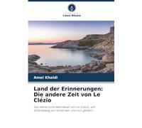 Land der Erinnerungen: Die andere Zeit von Le Clézio: Das literarische Abenteuer von Le Clézio, am Scheideweg von anderswo und von gestern